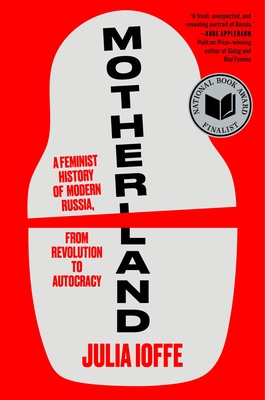 Motherland: A Feminist History of Modern Russia, from Revolution to Autocracy By Julia Ioffe Cover Image