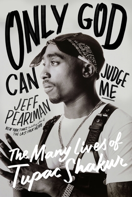 Only God Can Judge Me: The Many Lives of Tupac Shakur By Jeff Pearlman Cover Image