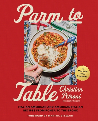 Parm to Table: Italian American and American Italian Recipes from Ponza to the Bronx By Christian Petroni, Lesley Porcelli, Martha Stewart (Foreword by) Cover Image