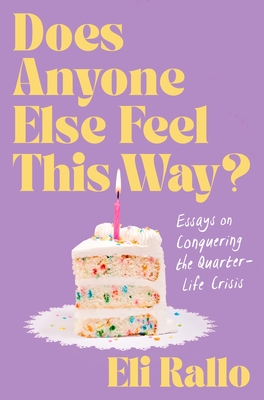 Does Anyone Else Feel This Way?: Essays on Conquering the Quarter-Life Crisis By Eli Rallo Cover Image