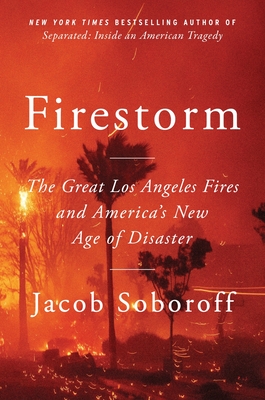 Firestorm: The Great Los Angeles Fires and America’s New Age of Disaster By Jacob Soboroff Cover Image