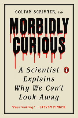 Morbidly Curious: A Scientist Explains Why We Can't Look Away By Coltan Scrivner, PhD Cover Image