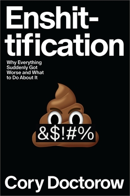 Enshittification: Why Everything Suddenly Got Worse and What to Do About It By Cory Doctorow Cover Image