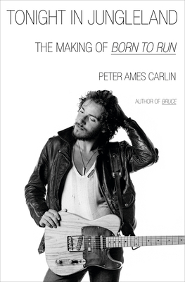 Tonight in Jungleland: The Making of Born to Run By Peter Ames Carlin Cover Image