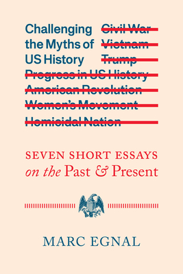 Challenging the Myths of US History: Seven Short Essays on the Past and Present By Marc Egnal Cover Image