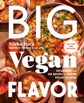 Big Vegan Flavor: Techniques and 150 Recipes to Master Vegan Cooking By Nisha Vora Cover Image