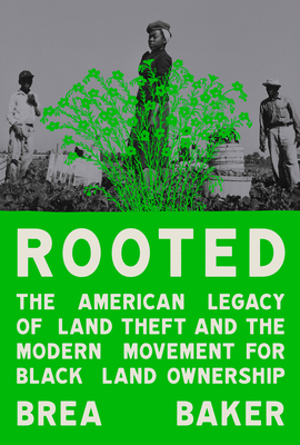 Rooted: The American Legacy of Land Theft and the Modern Movement for Black Land Ownership By Brea Baker Cover Image