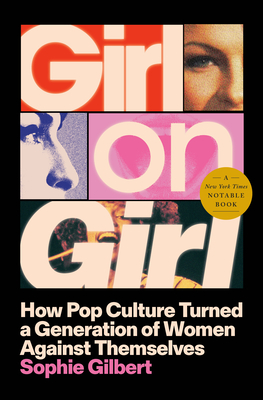 Girl on Girl: How Pop Culture Turned a Generation of Women Against Themselves By Sophie Gilbert Cover Image