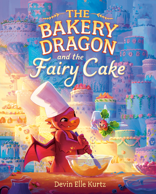 The Bakery Dragon and the Fairy Cake By Devin Elle Kurtz Cover Image