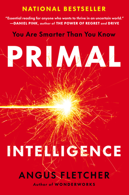 Primal Intelligence: You Are Smarter Than You Know By Angus Fletcher Cover Image