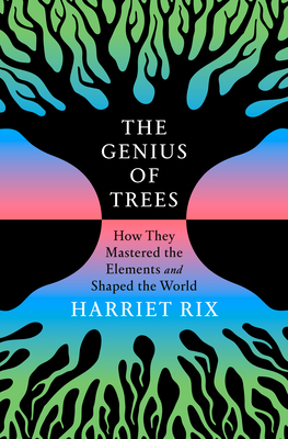 The Genius of Trees: How They Mastered the Elements and Shaped the World By Harriet Rix Cover Image