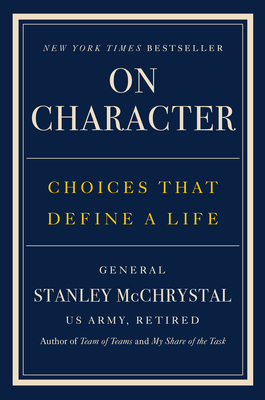 On Character: Choices That Define a Life By General Stanley McChrystal Cover Image