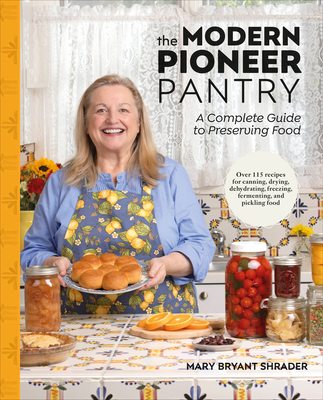 The Modern Pioneer Pantry: A Complete Guide to Preserving Food By Mary Bryant Shrader Cover Image