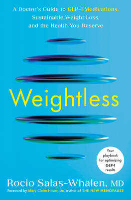 Weightless: A Doctor's Guide to GLP-1 Medications, Sustainable Weight Loss, and the Health You Deserve By Rocio Salas-Whalen, MD, Mary Claire Haver, MD (Foreword by) Cover Image
