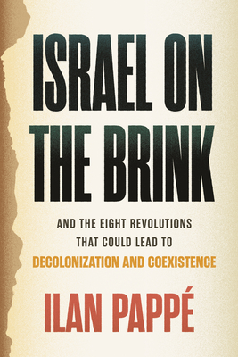 Israel on the Brink: And the Eight Revolutions that Could Lead to Decolonization and Coexistence By Ilan Pappé Cover Image