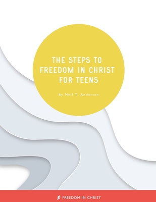 The Steps to Freedom in Christ for Teens By Neil T. Anderson Cover Image