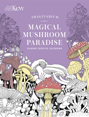 Kew Imaginarium: Magical Mushroom Paradise: Calming Creative Colouring By N/A Cover Image