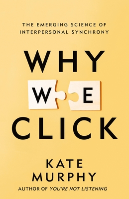 Why We Click: The Emerging Science of Interpersonal Synchrony By Kate Murphy Cover Image
