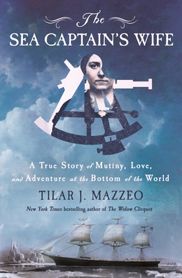 The Sea Captain's Wife: A True Story of Mutiny, Love, and Adventure at the Bottom of the World By Tilar J. Mazzeo Cover Image