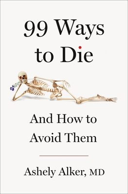 99 Ways to Die: And How to Avoid Them By Ashely Alker, M.D. Cover Image