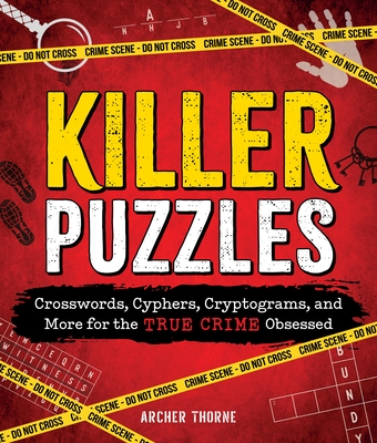 Killer Puzzles: Crosswords, Cyphers, Cryptograms, and More for the True Crime Obsessed By Archer Thorne Cover Image