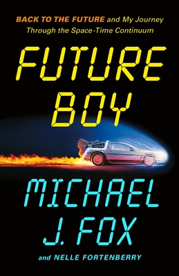 Future Boy: Back to the Future and My Journey Through the Space-Time Continuum By Michael J. Fox, Nelle Fortenberry Cover Image