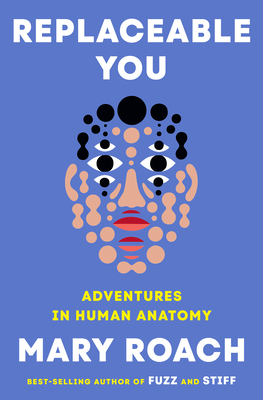 Replaceable You: Adventures in Human Anatomy By Mary Roach Cover Image