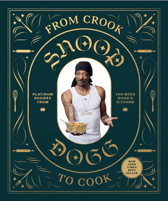 From Crook to Cook: Platinum Recipes from Tha Boss Dogg's Kitchen (Snoop Dogg Presents) By Snoop Dogg Cover Image