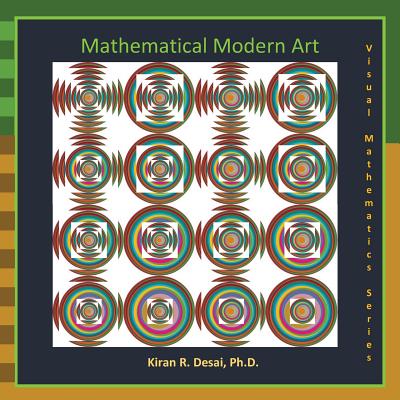 Mathematical Modern Art: Visual Mathematics Series By Kiran R. Desai Cover Image