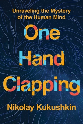 One Hand Clapping: Unraveling the Mystery of the Human Mind By Nikolay Kukushkin Cover Image