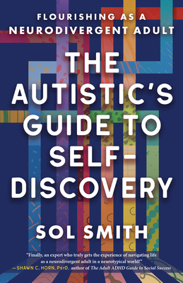The Autistic's Guide to Self-Discovery: Flourishing as a Neurodivergent Adult By Sol Smith Cover Image