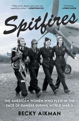 Spitfires: The American Women Who Flew in the Face of Danger During World War II By Becky Aikman Cover Image
