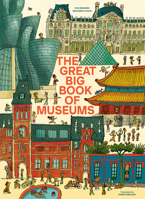 The Great Big Book of Museums: A visit to 13 spectacular museums from around the world By Éva Bensard, Benjamin Chaud (Illustrator), Karin Snelson (Translated by) Cover Image