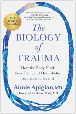 The Biology of Trauma : How the Body Holds Fear, Pain, and Overwhelm, and How to Heal It By Aimie Apigian, MD, Gabor Maté, MD (Foreword by) Cover Image