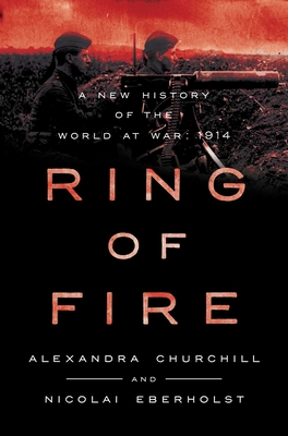 Ring of Fire: A New History of the World at War: 1914 By Alexandra Churchill, Nicolai Eberholst Cover Image