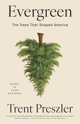Evergreen: The Trees That Shaped America By Trent Preszler Cover Image
