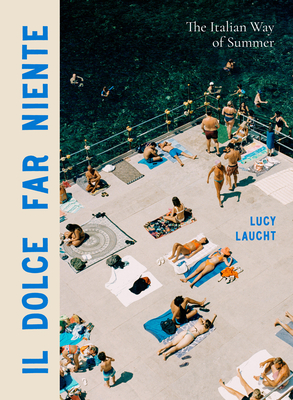 Il Dolce Far Niente: The Italian Way of Summer By Lucy Laucht Cover Image