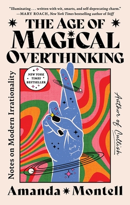 The Age of Magical Overthinking: Notes on Modern Irrationality By Amanda Montell Cover Image