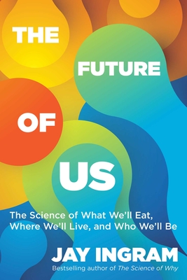 The Future of Us: The Science of What We'll Eat, Where We'll Live, and Who We'll Be By Jay Ingram Cover Image