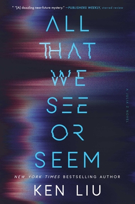 All That We See or Seem (A Julia Z Novel #1) By Ken Liu Cover Image