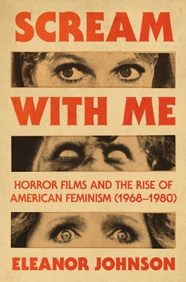 Scream with Me: Horror Films and the Rise of American Feminism (1968-1980) By Eleanor Johnson Cover Image