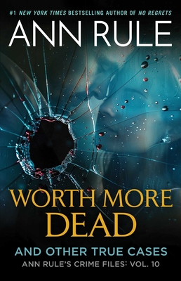 Worth More Dead: And Other True Cases Vol. 10 (Ann Rule's Crime Files #10) By Ann Rule Cover Image