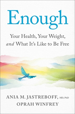 Enough: Your Health, Your Weight, and What It's Like To Be Free By Oprah Winfrey, Ania M. Jastreboff, M.D., Ph.D. Cover Image