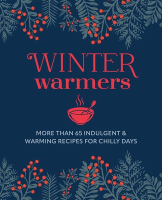 Winter Warmers: More than 65 indulgent and warming recipes for chilly days By Ryland Peters & Small Cover Image
