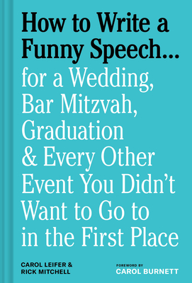 How to Write a Funny Speech . . .: for a Wedding, Bar Mitzvah, Graduation & Every Other Event You Didn't Want to Go to in the First Place By Carol Leifer, Rick Mitchell, Carol Burnett (Foreword by) Cover Image
