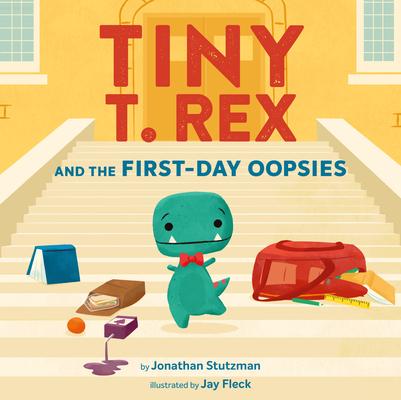 Tiny T. Rex and the First-Day Oopsies: A Back-to-School Book (Tiny T Rex) By Jonathan Stutzman, Jay Fleck (Illustrator) Cover Image