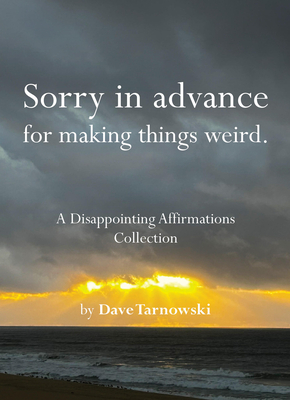 Sorry in advance for making things weird.: A Disappointing Affirmations Collection By Dave Tarnowski Cover Image