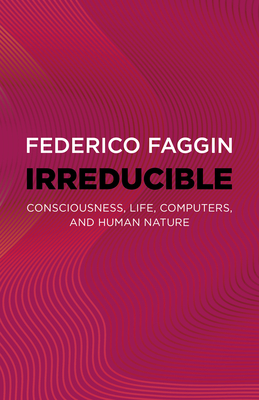 Irreducible: Consciousness, Life, Computers, and Human Nature By Federico Faggin Cover Image