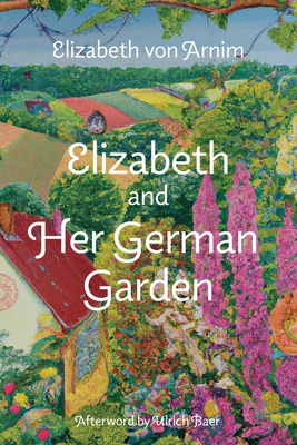Elizabeth and Her German Garden (Warbler Classics Annotated Edition) By Elizabeth Von Arnim, Ulrich Baer (Afterword by) Cover Image