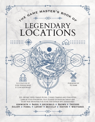 The Game Master’s Book of Legendary Locations: 150+ mythic sites, fables ruins, cursed temples and forgotten lairs, plus dozens of random tables, BBEGs, factions, maps and more for your 5th edition RPG adventures (The Game Master Series) By Jeff Ashworth, Tim Baker, Luke Eidenschink (Illustrator), Bima Kusuma (Illustrator), Phillip Sexton (Contributions by), Ben Egloff (Contributions by), Tristan Fishel (Contributions by), Jonah Fishel (Contributions by), Jeremy Brown (Contributions by), Alexander Lefort (Contributions by), Colby Whittaker (Contributions by), Edward Archibald (Contributions by), Sarah McCully (Contributions by), Jess Zafarris (Contributions by) Cover Image